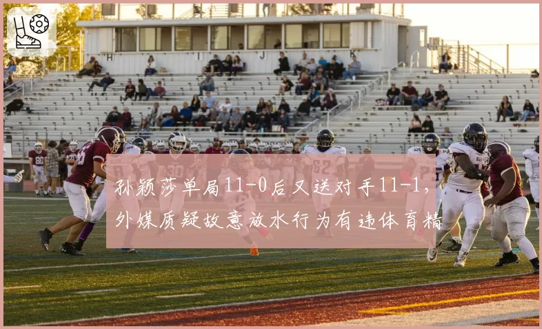 孙颖莎单局11-0后又送对手11-1，外媒质疑故意放水行为有违体育精神