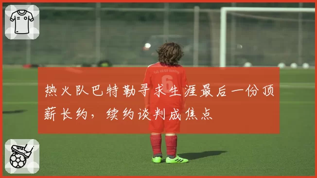 热火队巴特勒寻求生涯最后一份顶薪长约，续约谈判成焦点